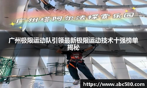 广州极限运动队引领最新极限运动技术十强榜单揭秘