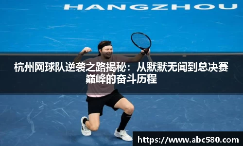 杭州网球队逆袭之路揭秘：从默默无闻到总决赛巅峰的奋斗历程