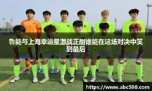鲁能与上海幸运星激战正酣谁能在这场对决中笑到最后